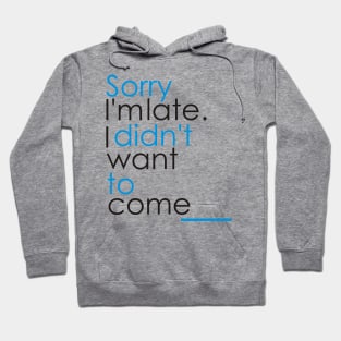 SORRY L'MLATE. I DIDN'T WANT TO COME Hoodie